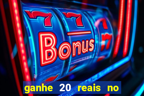 ganhe 20 reais no cadastro bet